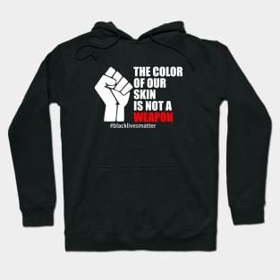 BLACK LIVES MATTER. THE COLOR OF OUR SKIN IS NOT A WEAPON Hoodie